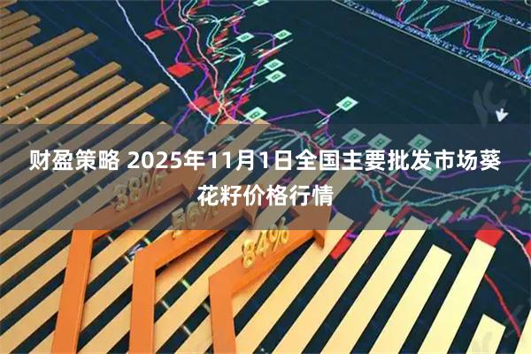 财盈策略 2025年11月1日全国主要批发市场葵花籽价格行情